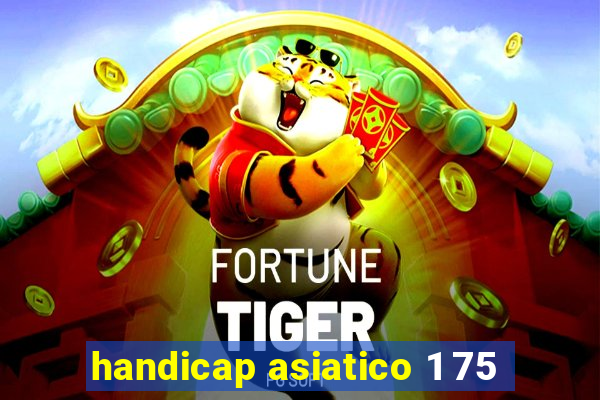 handicap asiatico 1 75